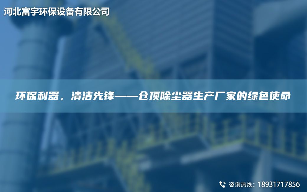 環(huán)保利器，清潔先鋒——倉頂除塵器生產(chǎn)廠(chǎng)家的綠色使命
